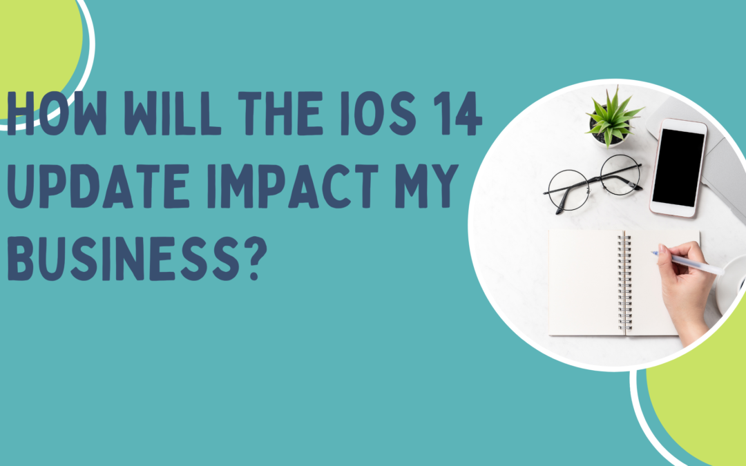 How Will the iOS 14 Update Impact My Business?